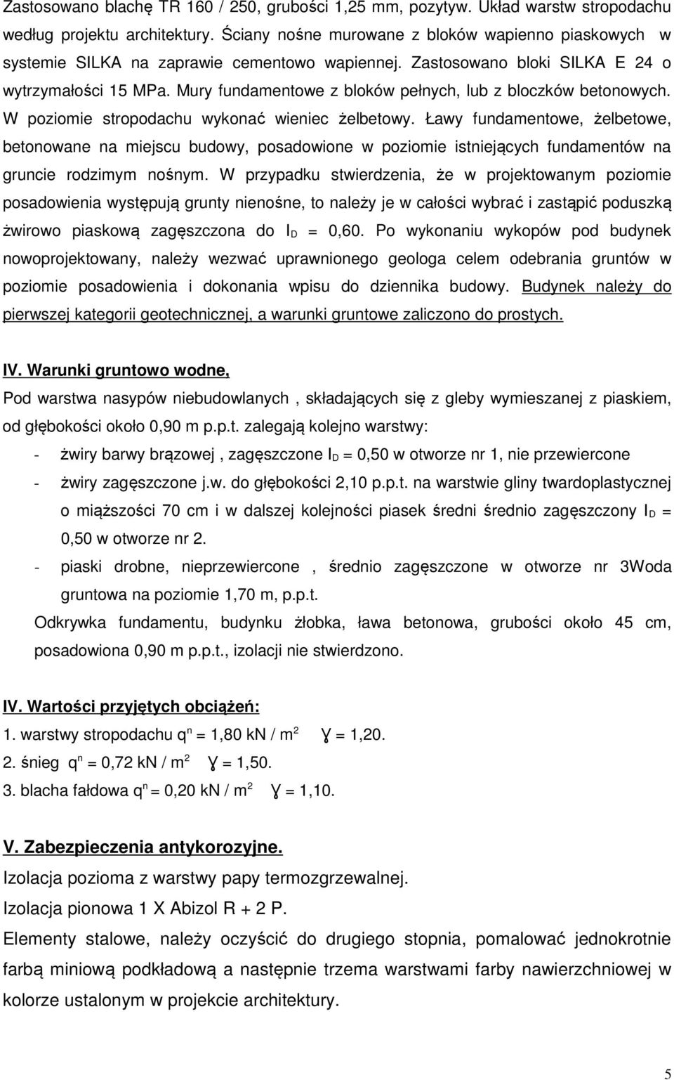 Mury fundamentowe z bloków pełnych, lub z bloczków betonowych. W poziomie stropodachu wykonać wieniec żelbetowy.