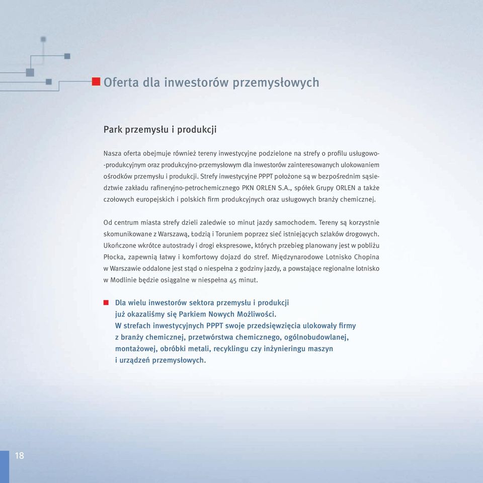 , spółek Grupy ORLEN a także czołowych europejskich i polskich firm produkcyjnych oraz usługowych branży chemicznej. Od centrum miasta strefy dzieli zaledwie 10 minut jazdy samochodem.