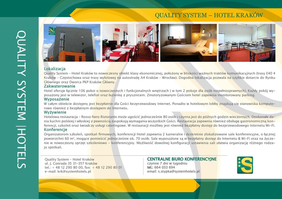 Zakwaterowanie Hotel oferuje łącznie 106 pokoi o nowoczesnych i funkcjonalnych wnętrzach ( w tym 2 pokoje dla osób niepełnosprawnych).