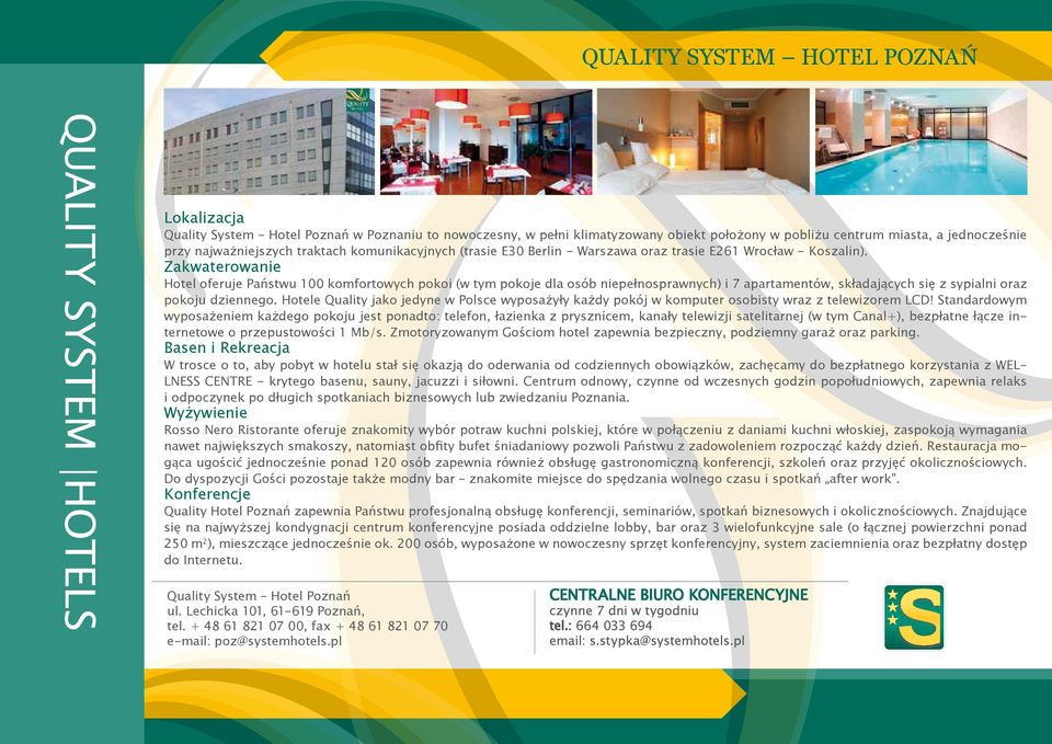 Zakwaterowanie Hotel oferuje Państwu 100 komfortowych pokoi (w tym pokoje dla osób niepełnosprawnych) i 7 apartamentów, składających się z sypialni oraz pokoju dziennego.