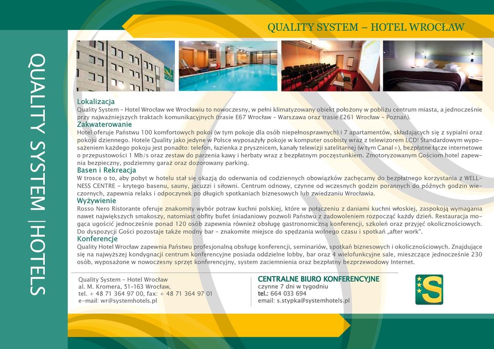 Zakwaterowanie Hotel oferuje Państwu 100 komfortowych pokoi (w tym pokoje dla osób niepełnosprawnych) i 7 apartamentów, składających się z sypialni oraz pokoju dziennego.