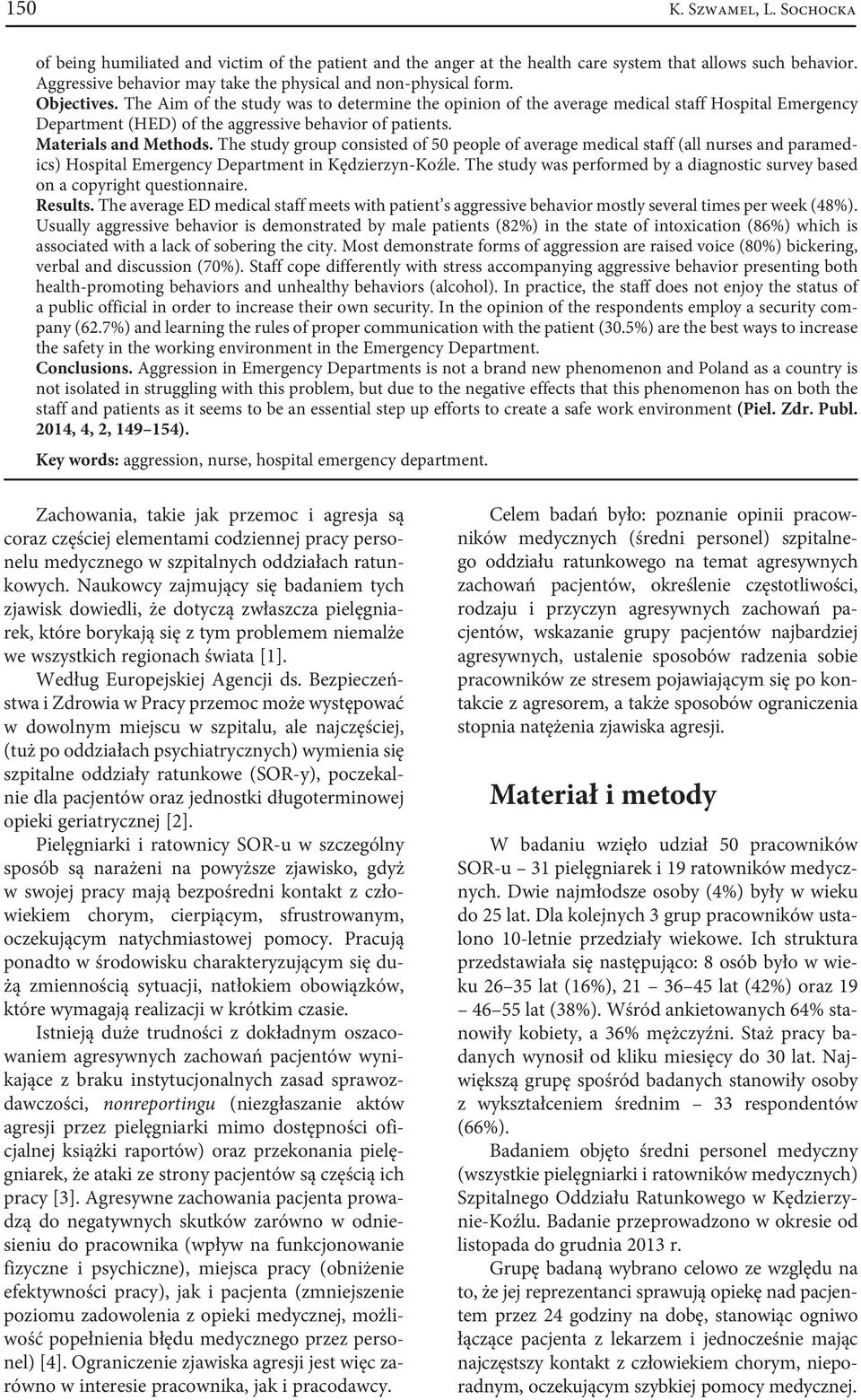 The Aim of the study was to determine the opinion of the average medical staff Hospital Emergency Department (HED) of the aggressive behavior of patients. Materials and Methods.
