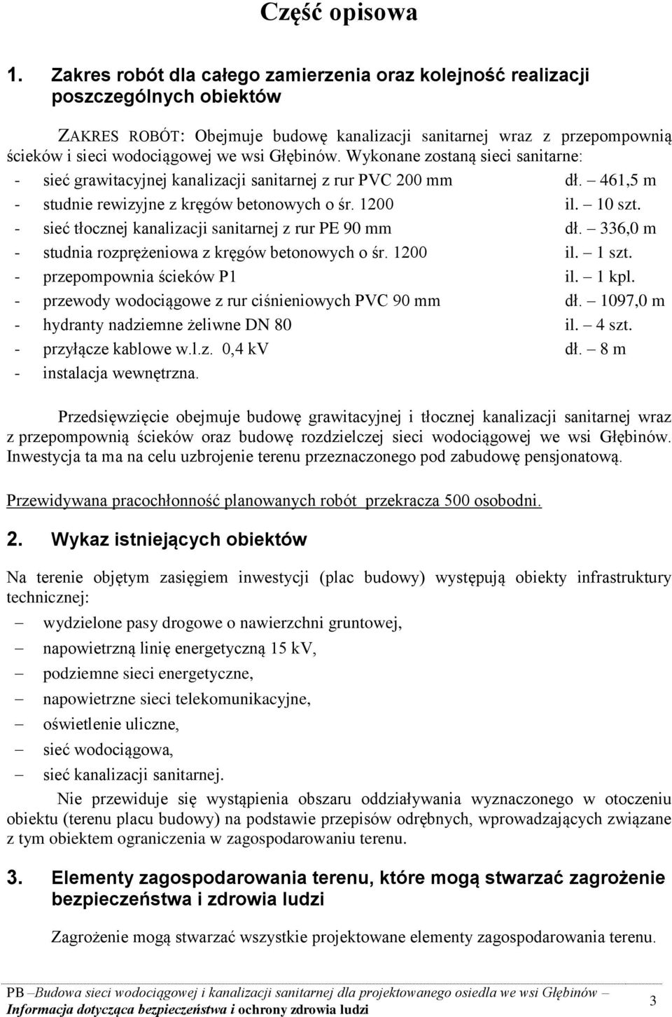 Głębinów. Wykonane zostaną sieci sanitarne: - sieć grawitacyjnej kanalizacji sanitarnej z rur PVC 200 mm dł. 461,5 m - studnie rewizyjne z kręgów betonowych o śr. 1200 il. 10 szt.