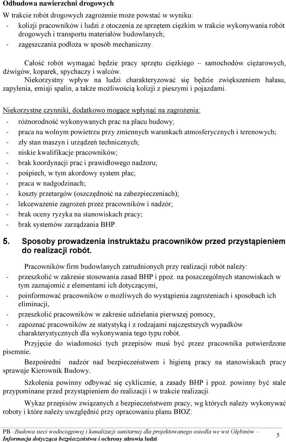 Niekorzystny wpływ na ludzi charakteryzować się będzie zwiększeniem hałasu, zapylenia, emisji spalin, a także możliwością kolizji z pieszymi i pojazdami.