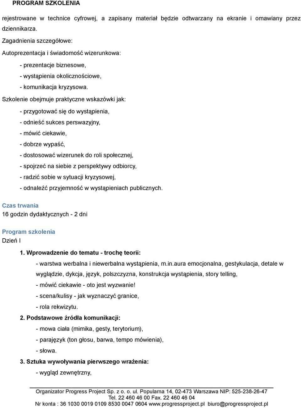 Szkolenie obejmuje praktyczne wskazówki jak: - przygotować się do wystąpienia, - odnieść sukces perswazyjny, - mówić ciekawie, - dobrze wypaść, - dostosować wizerunek do roli społecznej, - spojrzeć