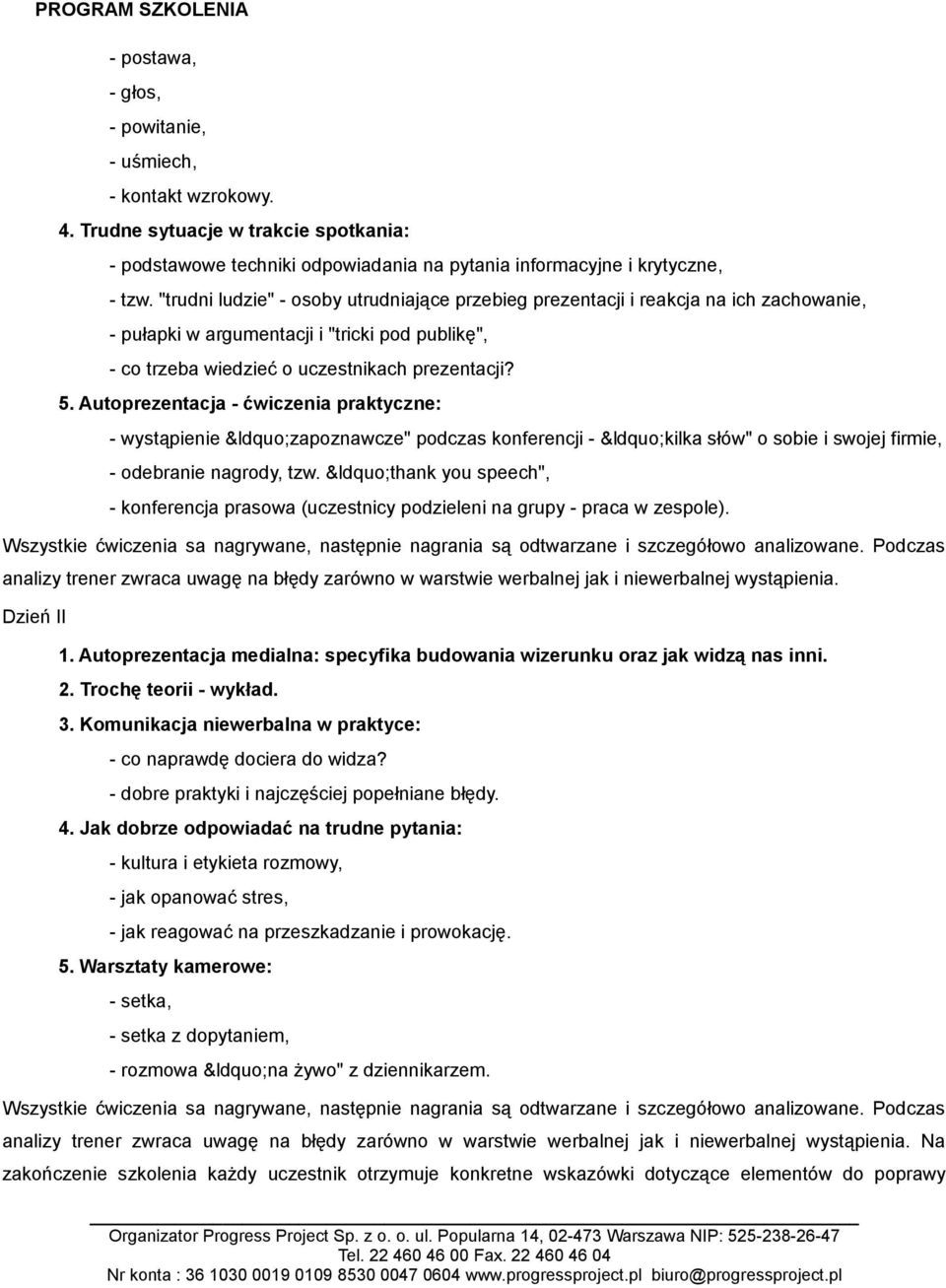 Autoprezentacja - ćwiczenia praktyczne: - wystąpienie zapoznawcze" podczas konferencji - kilka słów" o sobie i swojej firmie, - odebranie nagrody, tzw.