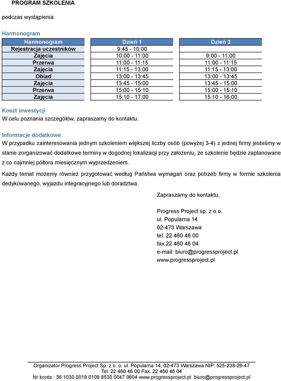 Zajęcia 13:45-15:00 13:45-15:00 Przerwa 15:00-15:10 15:00-15:10 Zajęcia 15:10-17:00 15:10-16:00 Koszt inwestycji W celu poznania szczegółów, zapraszamy do kontaktu.