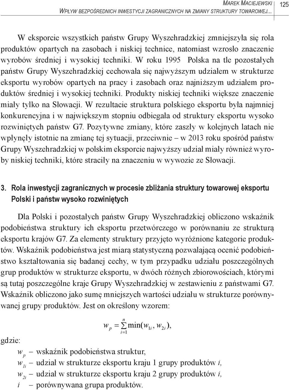 W roku 1995 Polska na tle pozostałych państw Grupy Wyszehradzkiej cechowała się najwyższym udziałem w strukturze eksportu wyrobów opartych na pracy i zasobach oraz najniższym udziałem produktów