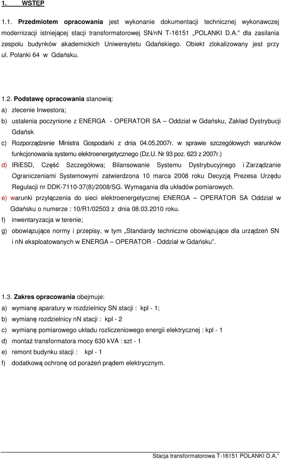 Podstawę opracowania stanowią: a) zlecenie Inwestora; b) ustalenia poczynione z ENERGA - OPERATOR SA Oddział w Gdańsku, Zakład Dystrybucji Gdańsk c) Rozporządzenie Ministra Gospodarki z dnia 04.05.