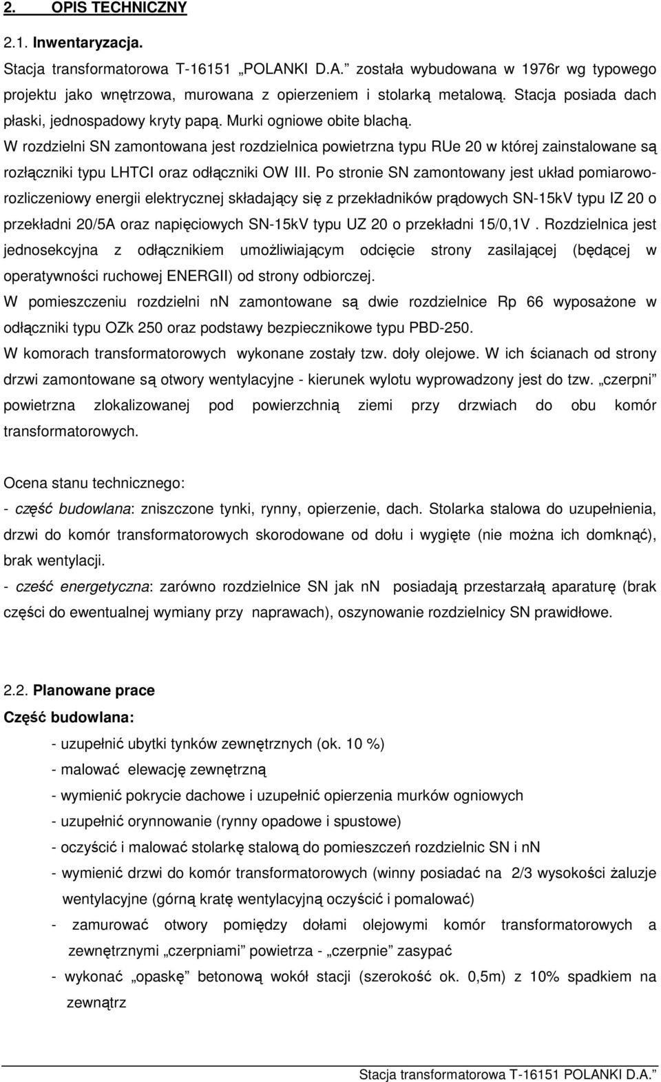 W rozdzielni SN zamontowana jest rozdzielnica powietrzna typu RUe 20 w której zainstalowane są rozłączniki typu LHTCI oraz odłączniki OW III.