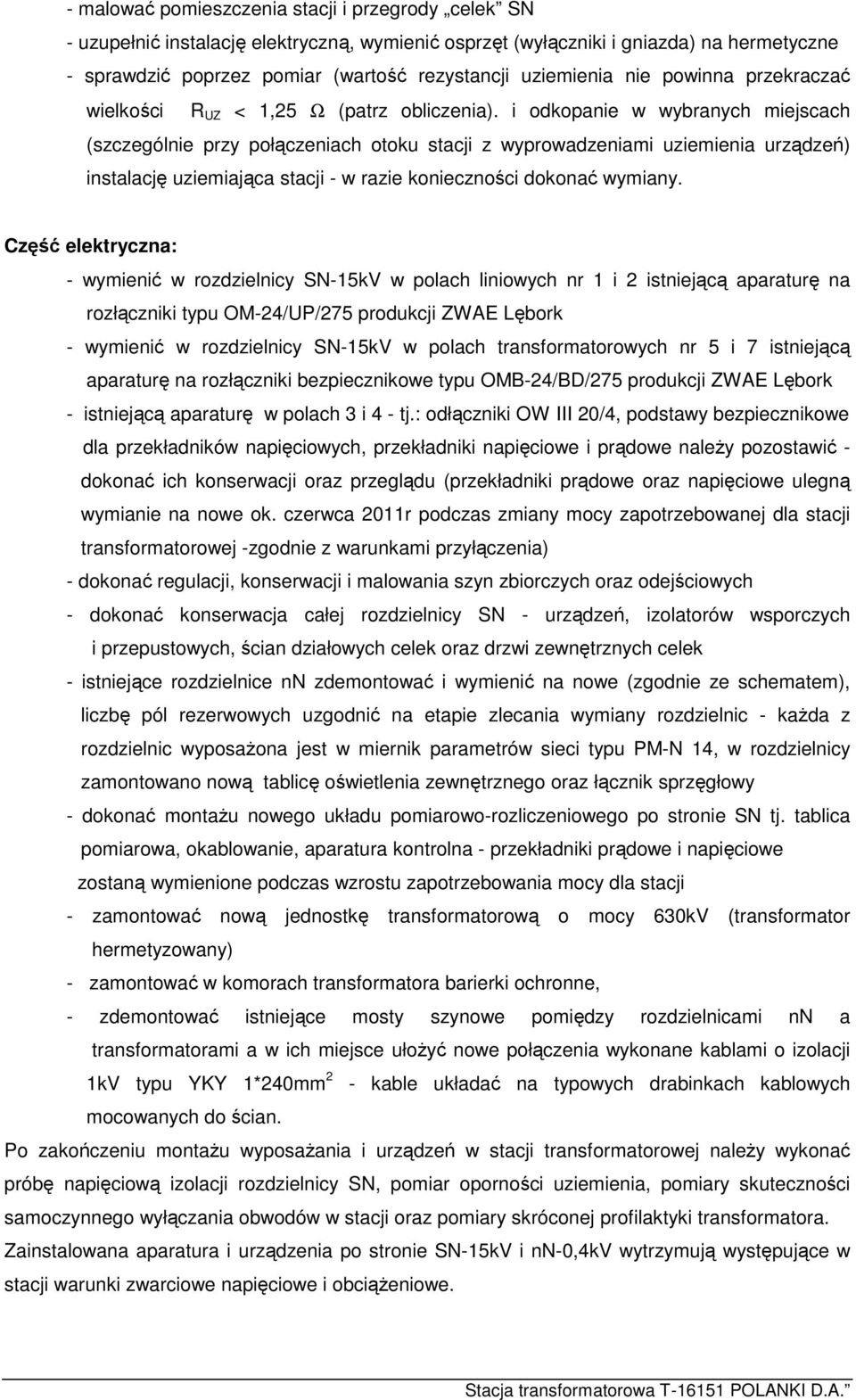 i odkopanie w wybranych miejscach (szczególnie przy połączeniach otoku stacji z wyprowadzeniami uziemienia urządzeń) instalację uziemiająca stacji - w razie konieczności dokonać wymiany.