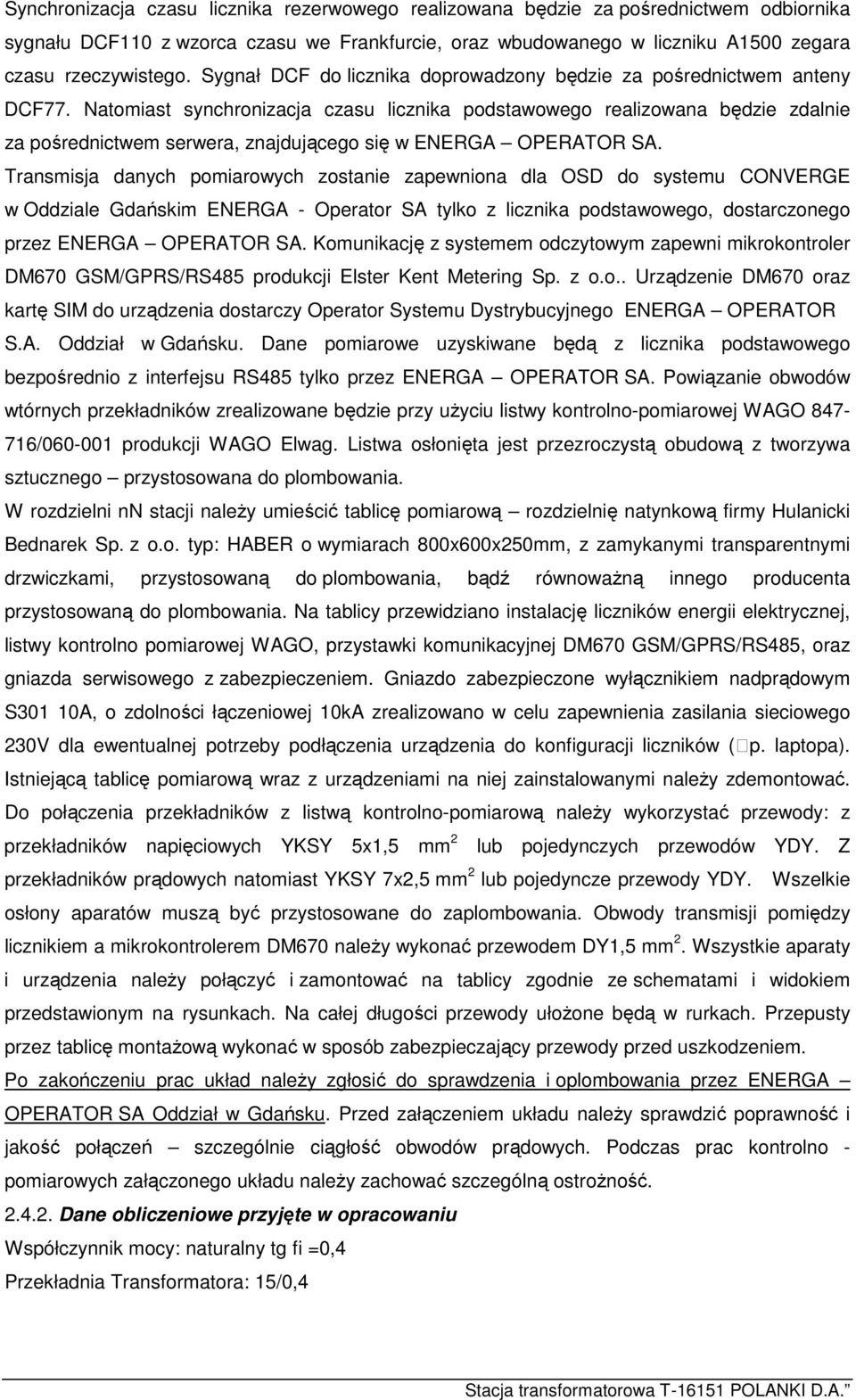 Natomiast synchronizacja czasu licznika podstawowego realizowana będzie zdalnie za pośrednictwem serwera, znajdującego się w ENERGA OPERATOR SA.
