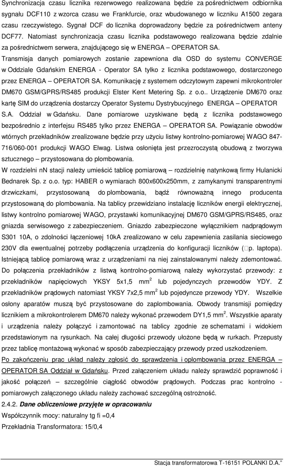 Natomiast synchronizacja czasu licznika podstawowego realizowana będzie zdalnie za pośrednictwem serwera, znajdującego się w ENERGA OPERATOR SA.