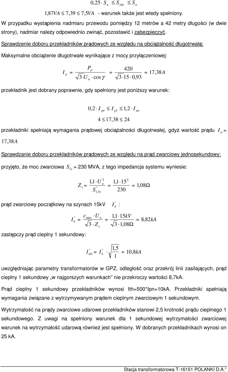 Sprawdzenie doboru przekładników prądowych ze względu na obciążalność długotrwałą: Maksymalne obciążenie długotrwałe wynikające z mocy przyłączeniowej: I p = P 3 U cosγ n p = 420 3 15 0,93 = 17,38A