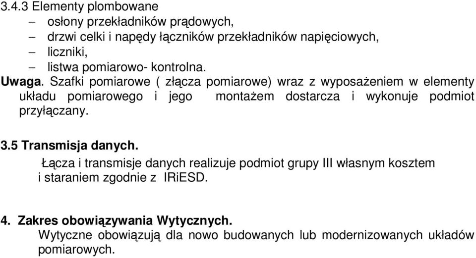 Szafki pomiarowe ( złącza pomiarowe) wraz z wyposażeniem w elementy układu pomiarowego i jego montażem dostarcza i wykonuje podmiot