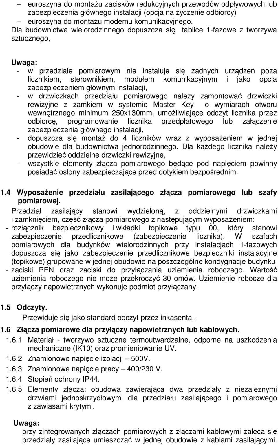 komunikacyjnym i jako opcja zabezpieczeniem głównym instalacji, - w drzwiczkach przedziału pomiarowego należy zamontować drzwiczki rewizyjne z zamkiem w systemie Master Key o wymiarach otworu