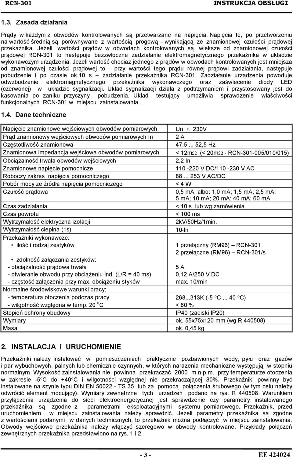 Jeżeli wartości prądów w obwodach kontrolowanych są większe od znamionowej czułości prądowej RCN-301 to następuje bezzwłoczne zadziałanie elektromagnetycznego przekaźnika w układzie wykonawczym