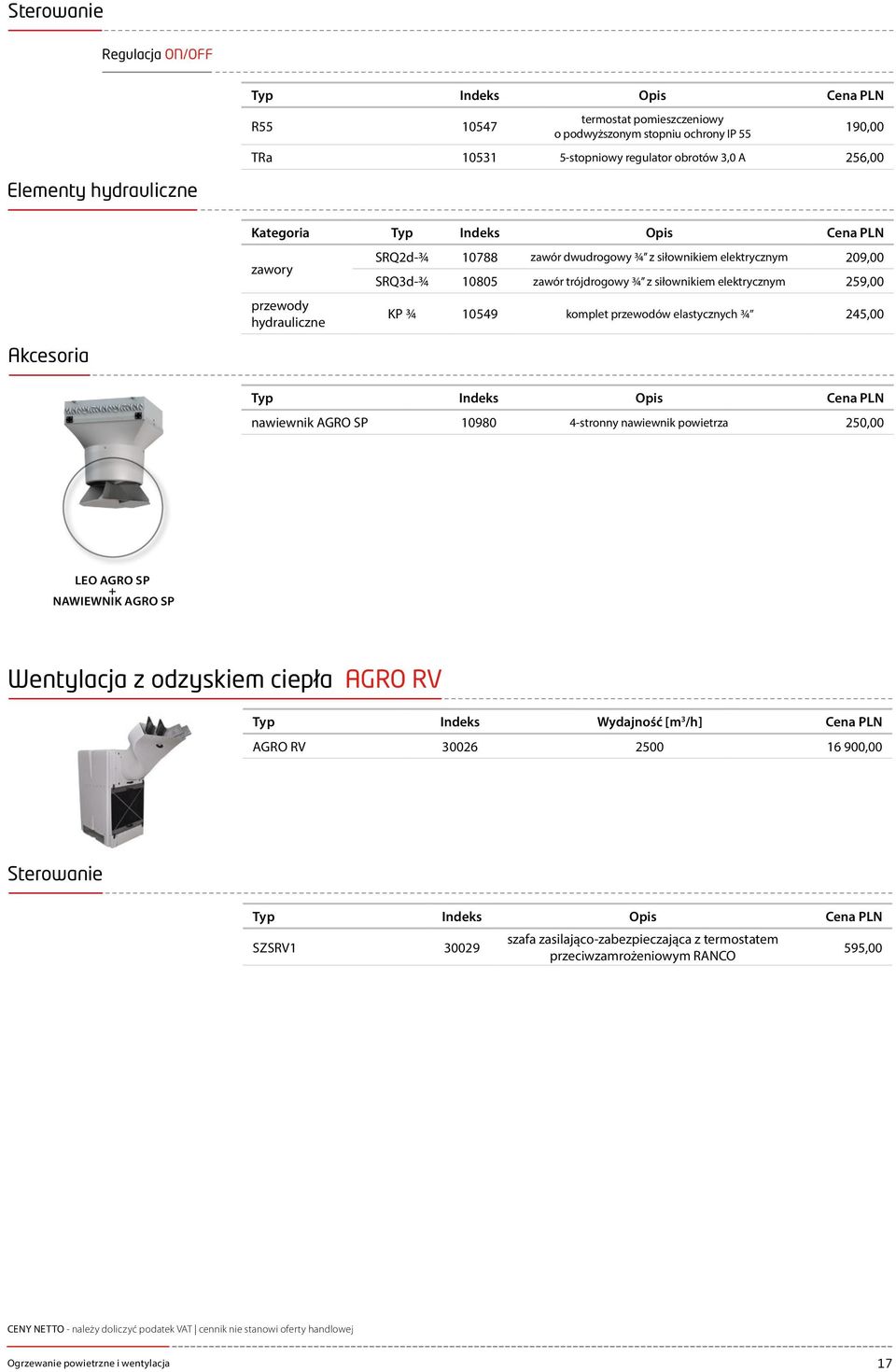 elastycznych ¾ 245,00 Akcesoria Typ Indeks Opis Cena PLN nawiewnik AGRO SP 10980 4-stronny nawiewnik powietrza 250,00 LEO AGRO SP + nawiewnik AGRO SP Wentylacja z odzyskiem ciepła AGRO RV Typ Indeks