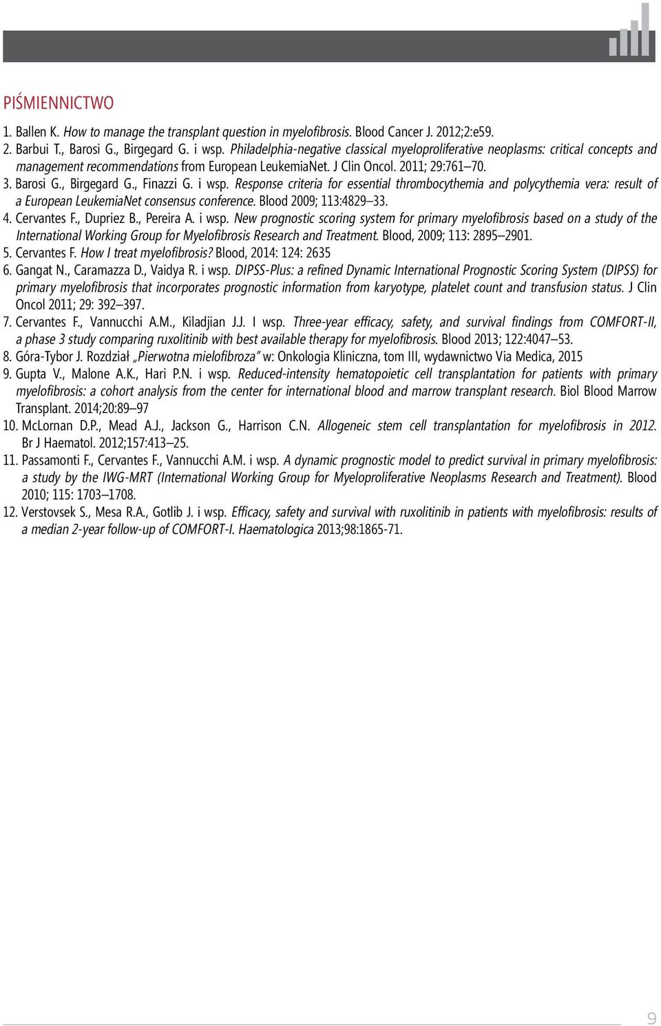 , Finazzi G. i wsp. Response criteria for essential thrombocythemia and polycythemia vera: result of a European LeukemiaNet consensus conference. Blood 2009; 113:4829 33. 4. Cervantes F., Dupriez B.