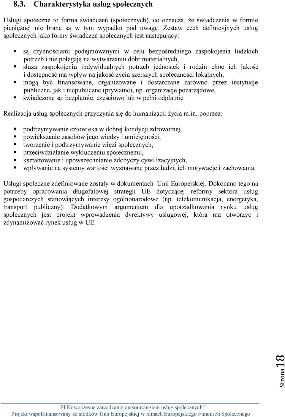 wytwarzaniu dóbr materialnych, służą zaspokojeniu indywidualnych potrzeb jednostek i rodzin choć ich jakość i dostępność ma wpływ na jakość życia szerszych społeczności lokalnych, mogą być