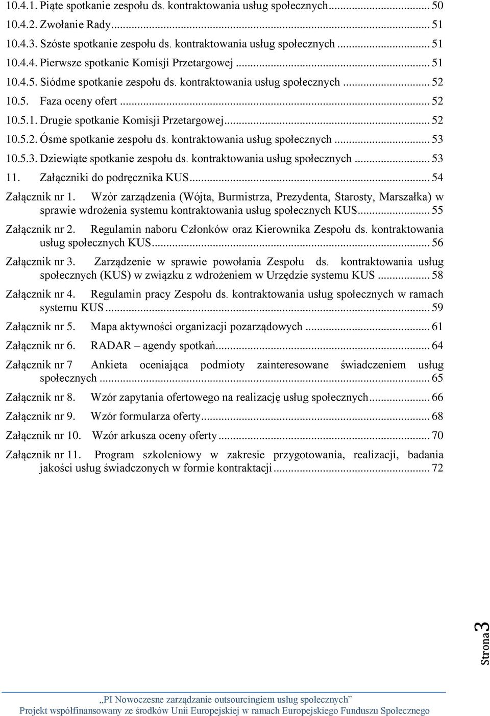 kontraktowania usług społecznych... 53 10.5.3. Dziewiąte spotkanie zespołu ds. kontraktowania usług społecznych... 53 11. Załączniki do podręcznika KUS... 54 Załącznik nr 1.
