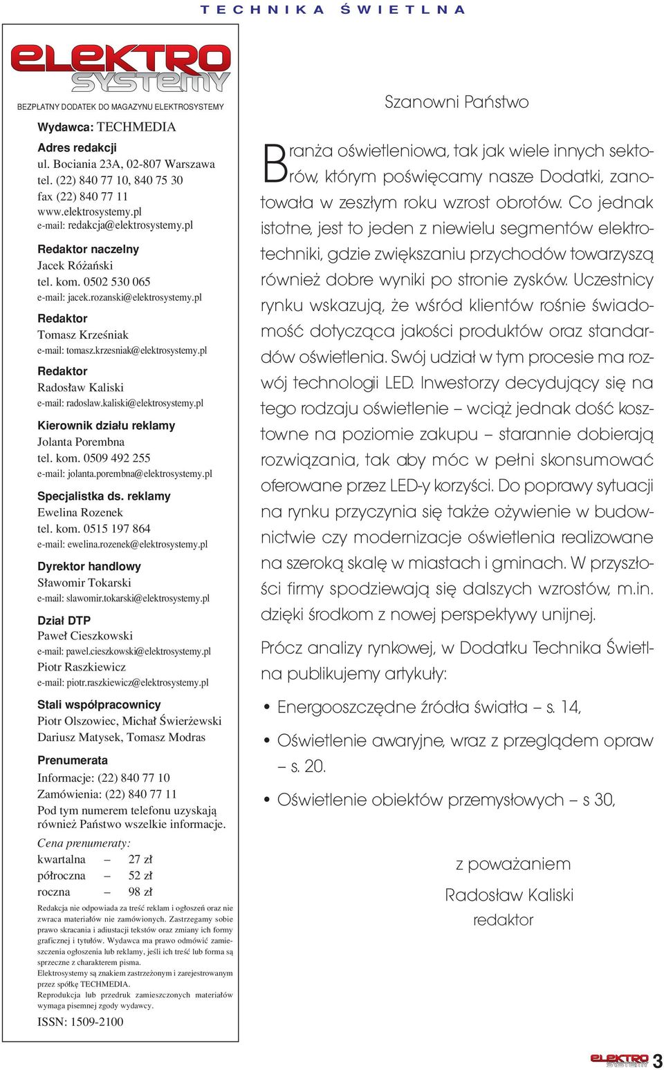krzesniak@elektrosystemy.pl Redaktor Rados aw Kaliski e-mail: radoslaw.kaliski@elektrosystemy.pl Kierownik dzia u reklamy Jolanta Porembna tel. kom. 0509 492 255 e-mail: jolanta.