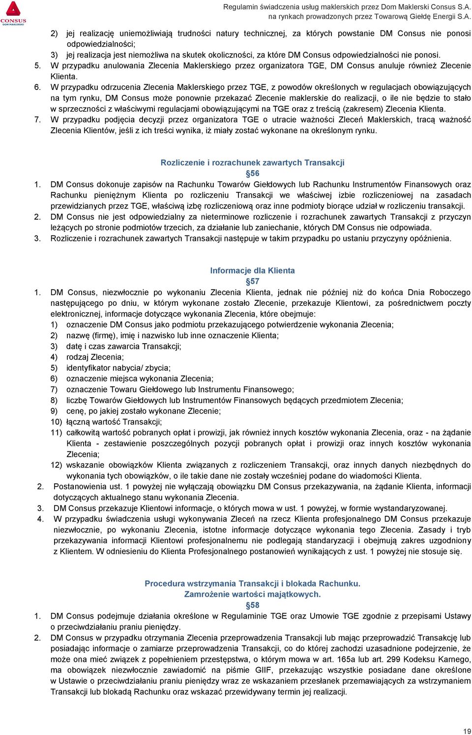 W przypadku odrzucenia Zlecenia Maklerskiego przez TGE, z powodów określonych w regulacjach obowiązujących na tym rynku, DM Consus może ponownie przekazać Zlecenie maklerskie do realizacji, o ile nie