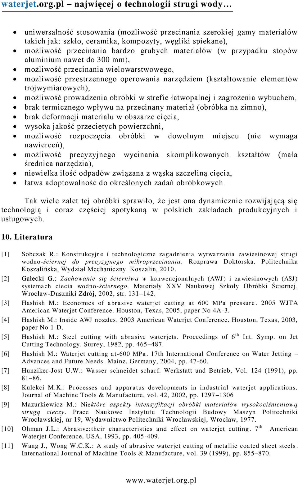 bardzo grubych materiałów (w przypadku stopów aluminium nawet do 300 mm), możliwość przecinania wielowarstwowego, możliwość przestrzennego operowania narzędziem (kształtowanie elementów