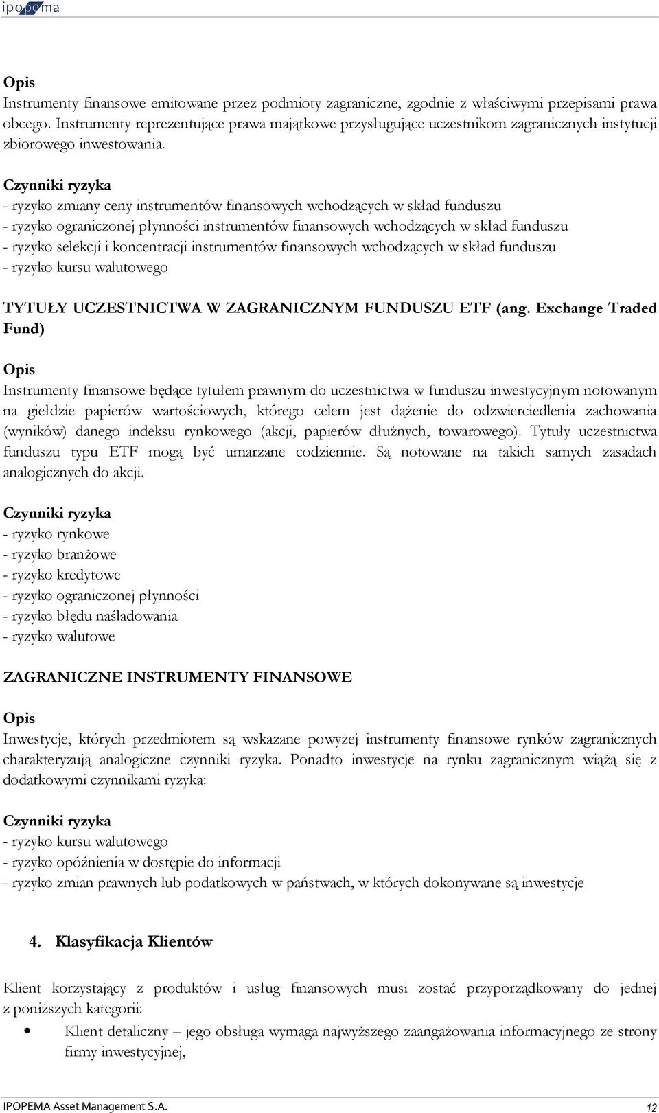 - ryzyko zmiany ceny instrumentów finansowych wchodzących w skład funduszu - ryzyko ograniczonej płynności instrumentów finansowych wchodzących w skład funduszu - ryzyko selekcji i koncentracji