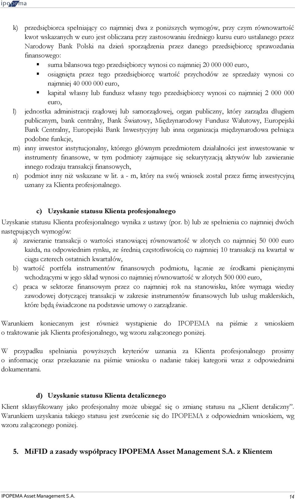 przychodów ze sprzedaży wynosi co najmniej 40 000 000 euro, kapitał własny lub fundusz własny tego przedsiębiorcy wynosi co najmniej 2 000 000 euro, l) jednostka administracji rządowej lub