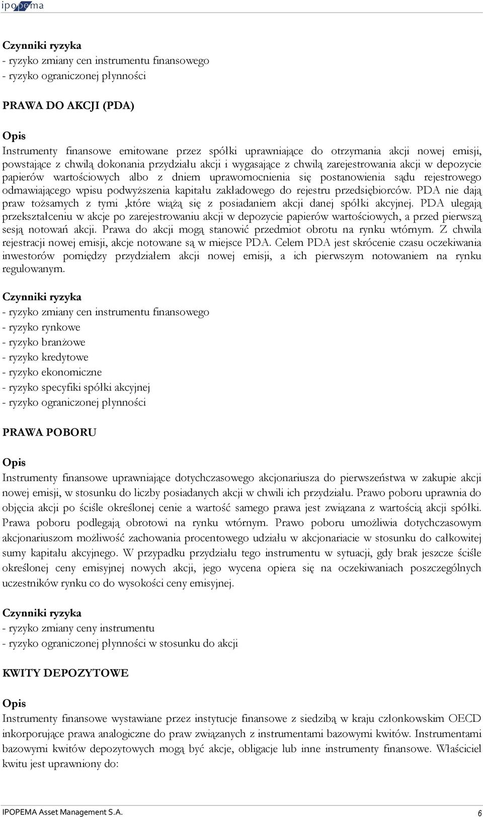 podwyższenia kapitału zakładowego do rejestru przedsiębiorców. PDA nie dają praw tożsamych z tymi,które wiążą się z posiadaniem akcji danej spółki akcyjnej.
