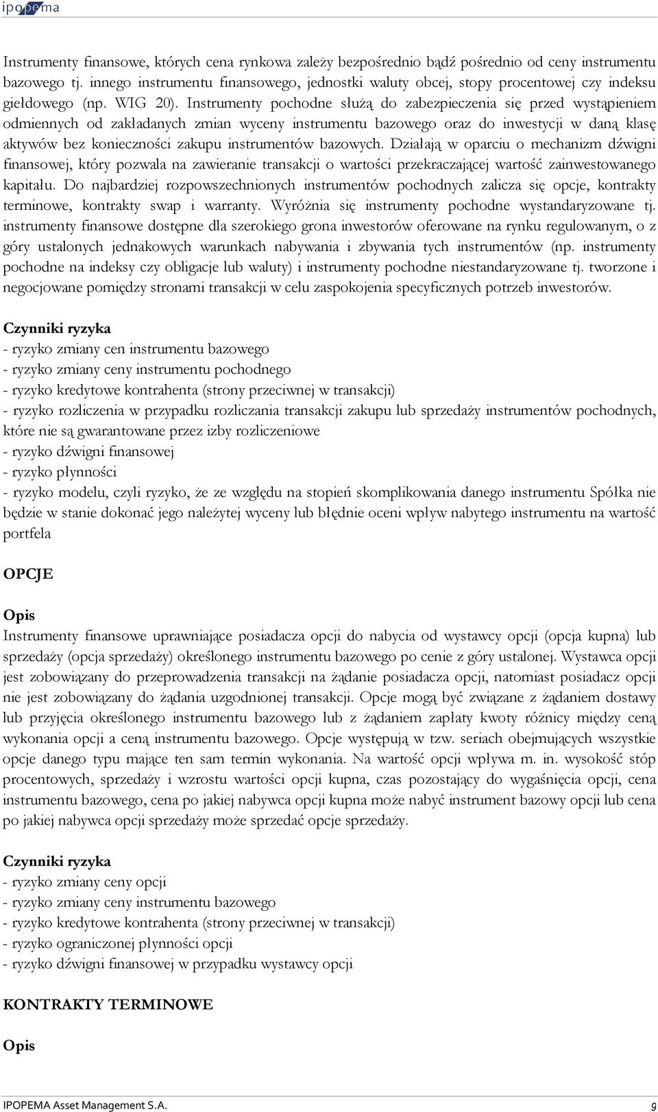 Instrumenty pochodne służą do zabezpieczenia się przed wystąpieniem odmiennych od zakładanych zmian wyceny instrumentu bazowego oraz do inwestycji w daną klasę aktywów bez konieczności zakupu