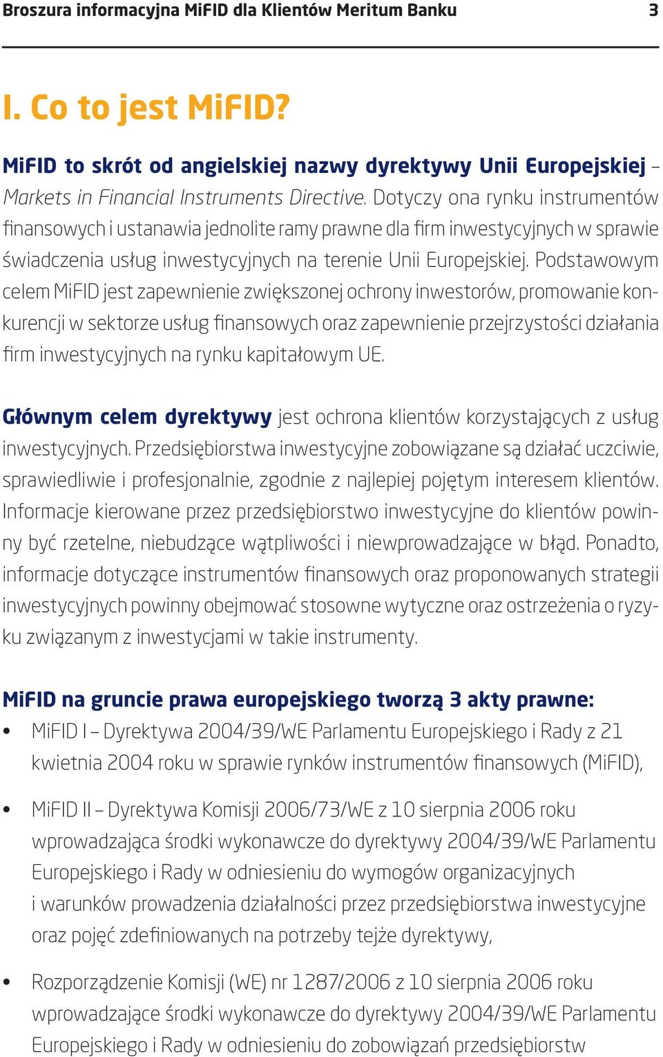 Podstawowym celem MiFID jest zapewnienie zwiększonej ochrony inwestorów, promowanie konkurencji w sektorze usług finansowych oraz zapewnienie przejrzystości działania firm inwestycyjnych na rynku