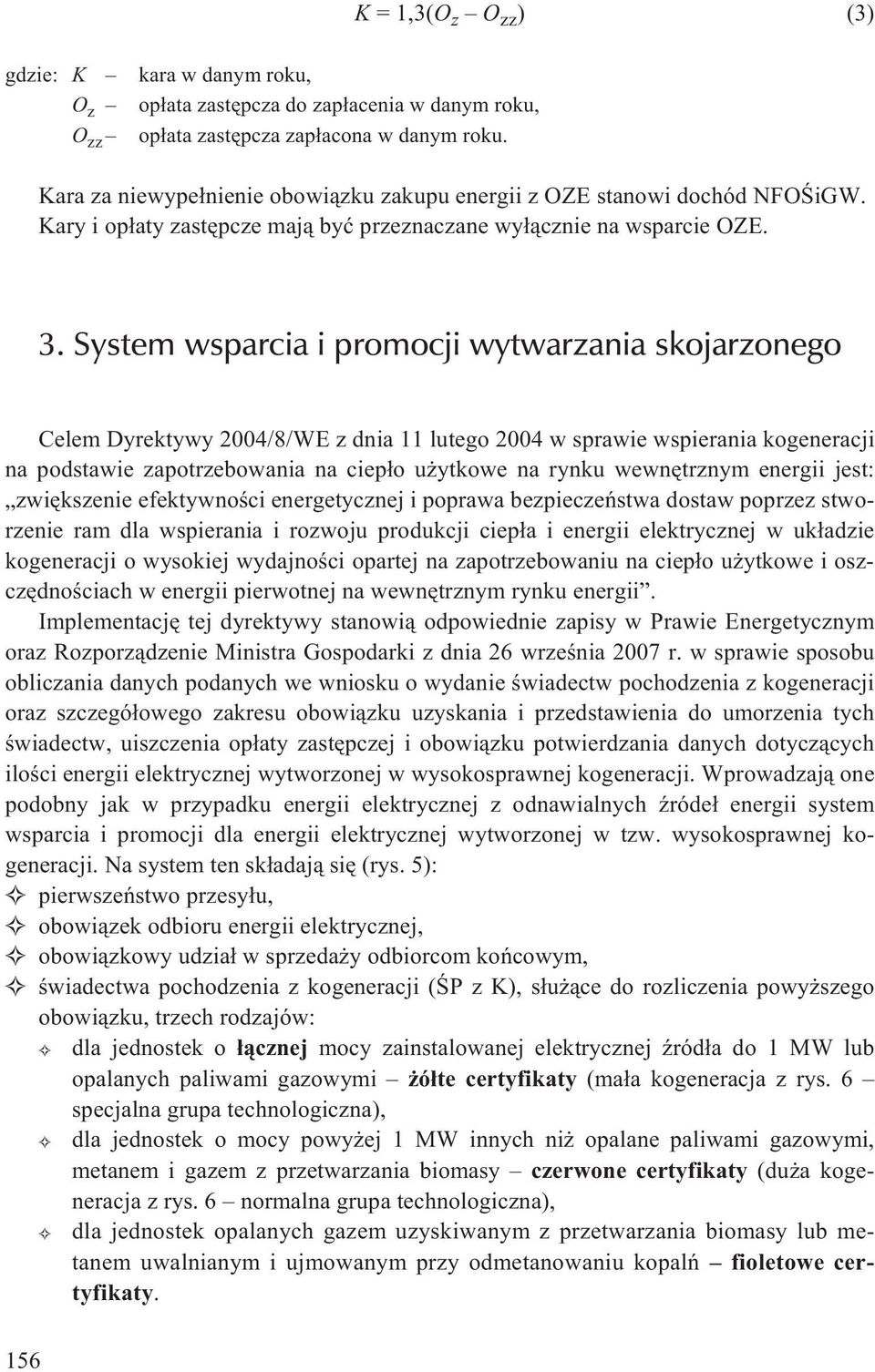 System wsparcia i promocji wytwarzania skojarzonego Celem Dyrektywy 2004/8/WE z dnia 11 lutego 2004 w sprawie wspierania kogeneracji na podstawie zapotrzebowania na ciep³o u ytkowe na rynku