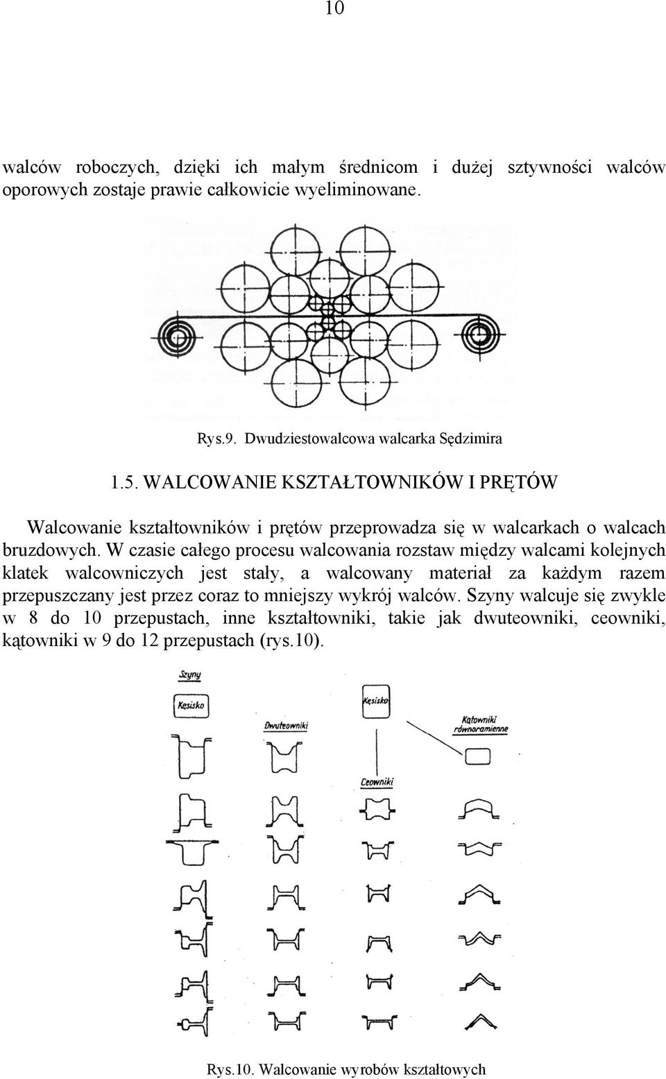 W czasie całeo procesu wacowania rozstaw między wacami koejnych katek wacowniczych jest stały, a wacowany materiał za każdym razem przepuszczany jest przez coraz