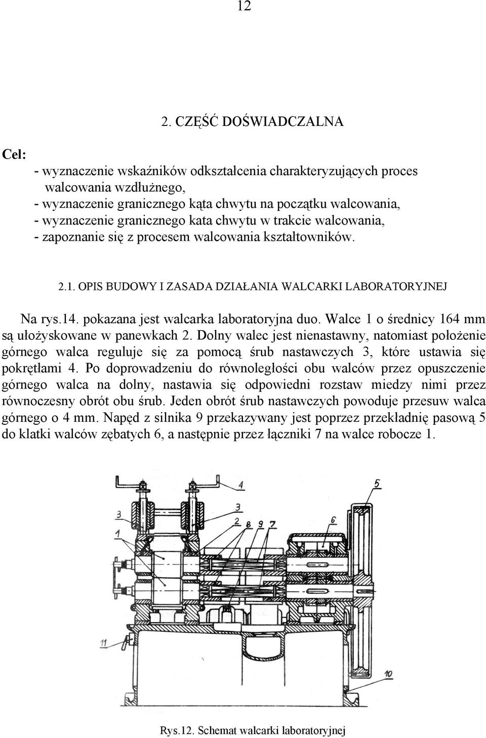 Wace 1 o średnicy 164 mm są ułożyskowane w panewkach 2. Dony waec jest nienastawny, natomiast położenie órneo waca reuuje się za pomocą śrub nastawczych 3, które ustawia się pokrętłami 4.