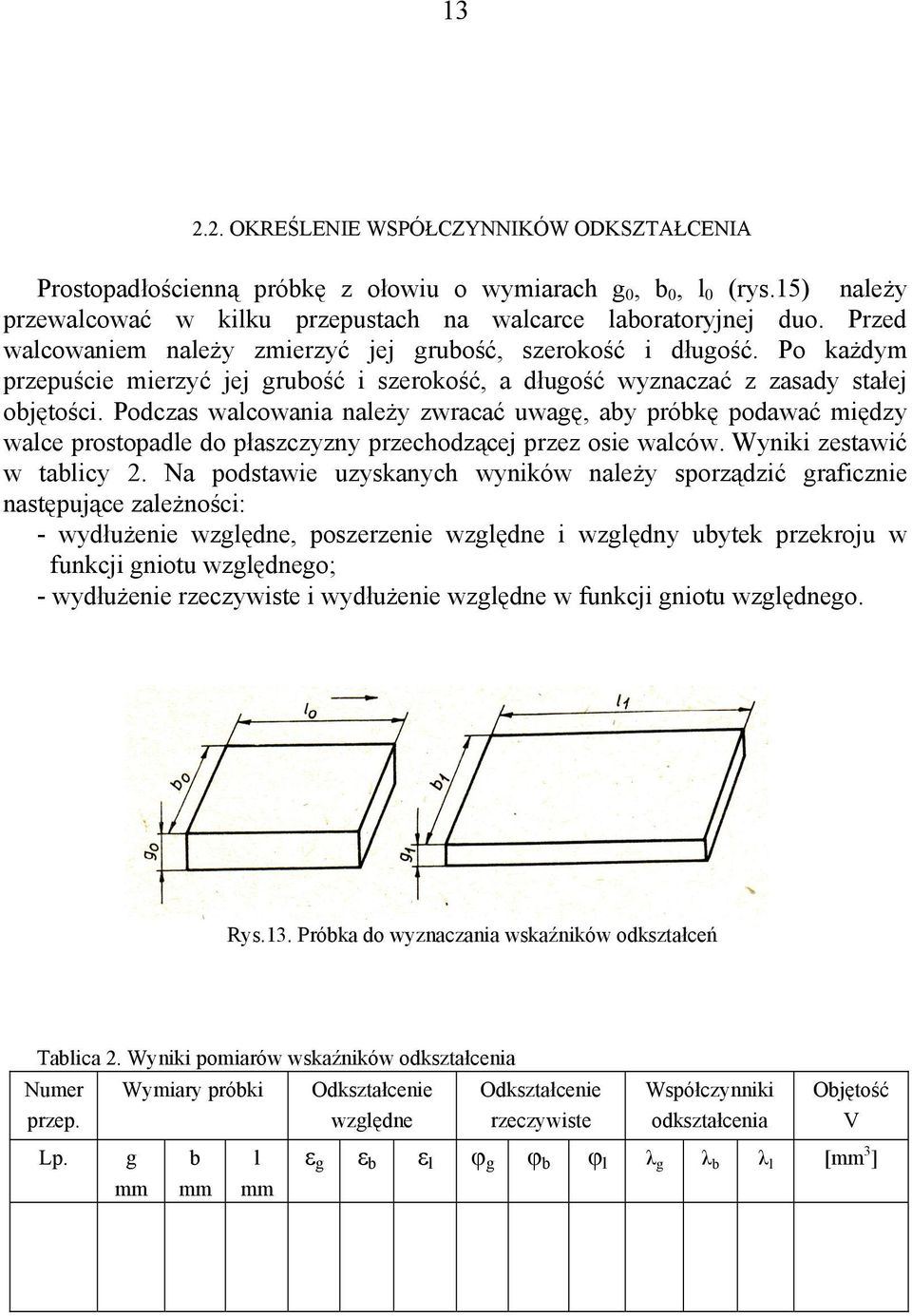 Podczas wacowania naeży zwracać uwaę, aby próbkę podawać między wace prostopade do płaszczyzny przechodzącej przez osie waców. Wyniki zestawić w tabicy 2.