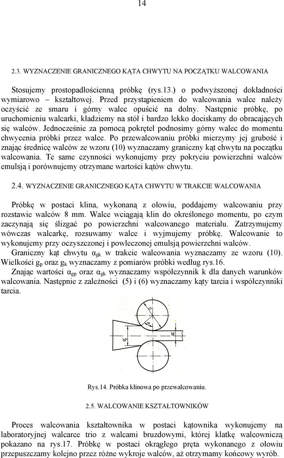 Następnie próbkę, po uruchomieniu wacarki, kładziemy na stół i bardzo ekko dociskamy do obracających się waców.