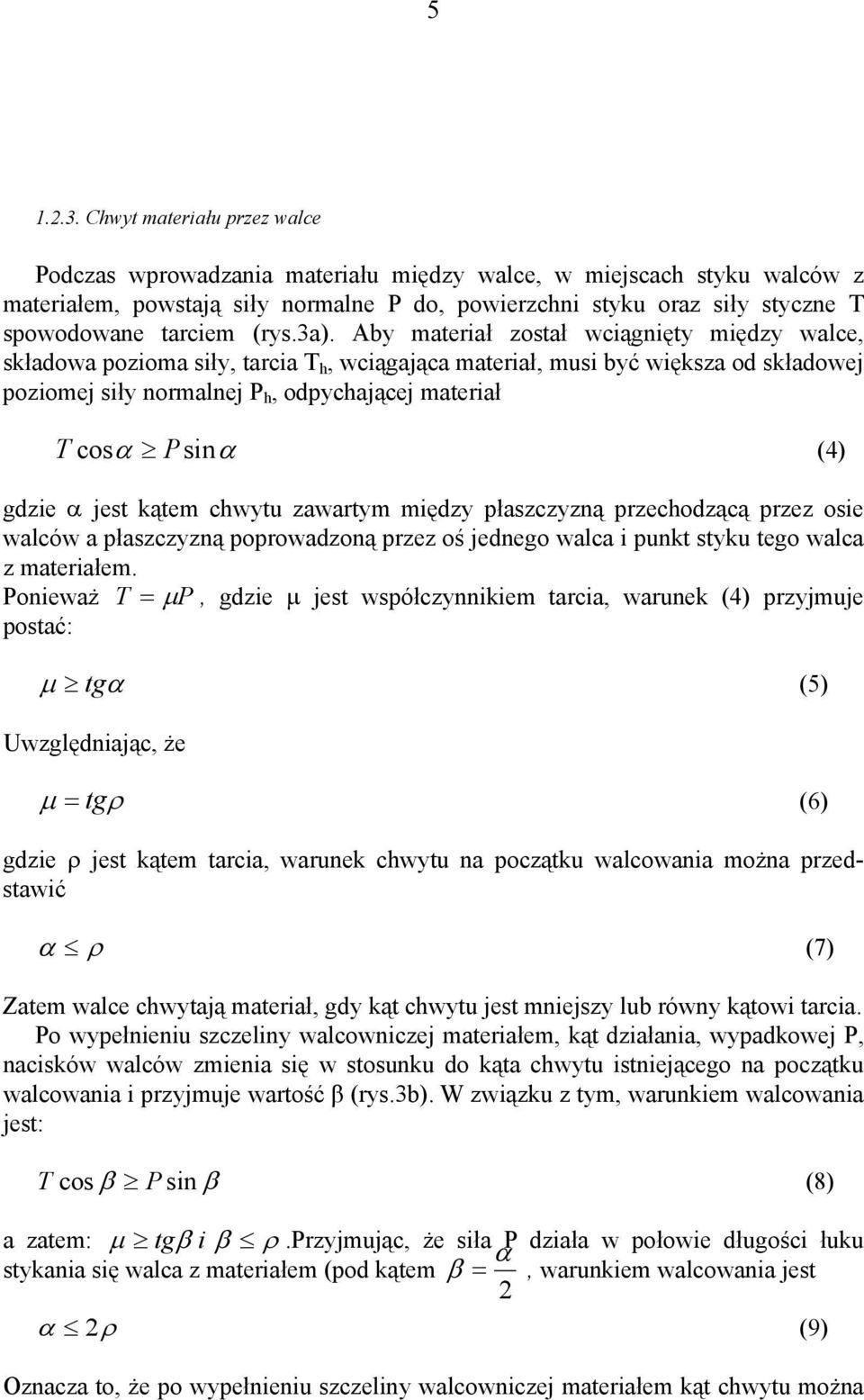 3a). Aby materiał został wciąnięty między wace, składowa pozioma siły, tarcia T h, wciąająca materiał, musi być większa od składowej poziomej siły normanej P, odpychającej materiał h T cosα Psinα (4)