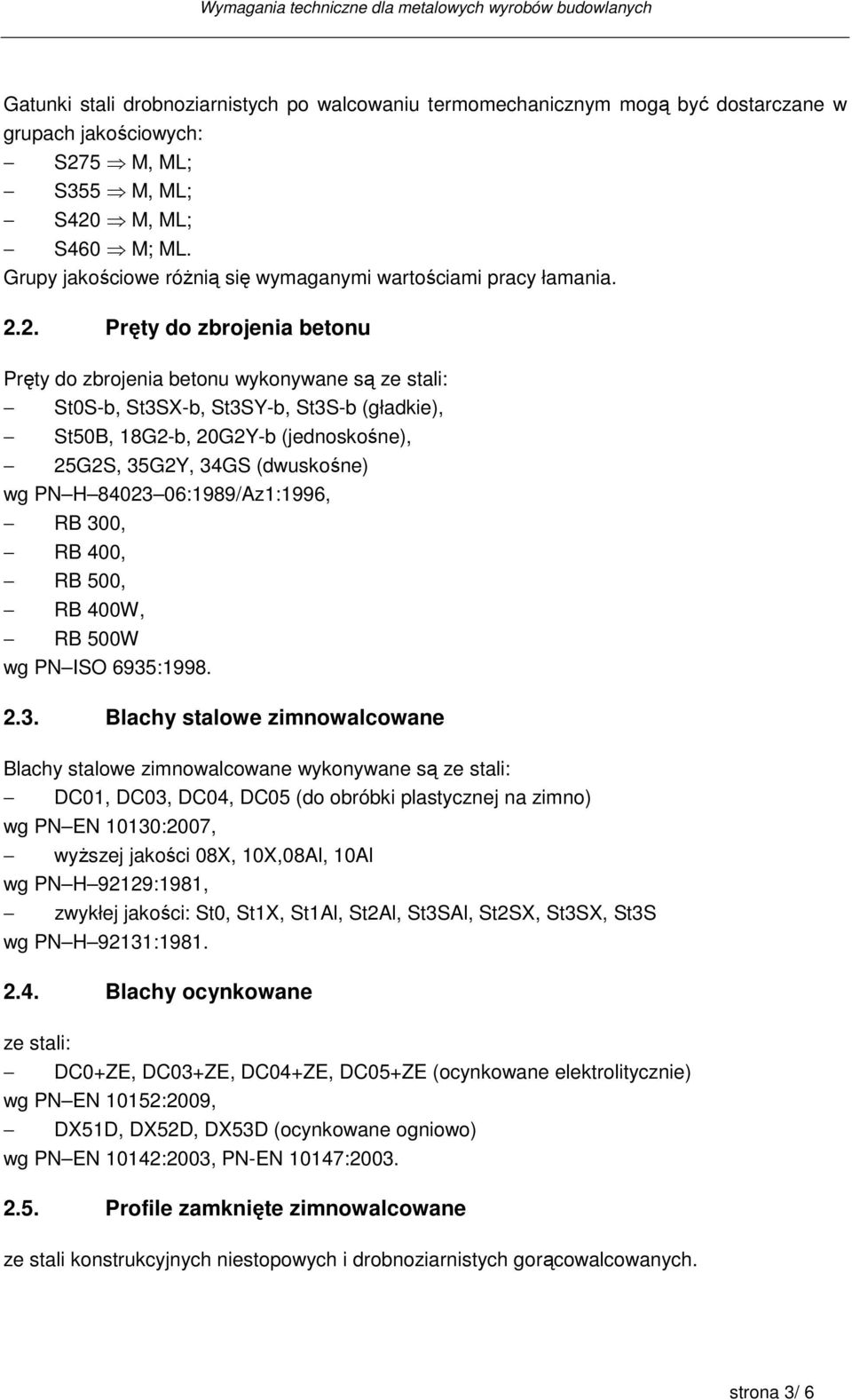 2. Pręty do zbrojenia betonu Pręty do zbrojenia betonu wykonywane są ze stali: St0S-b, St3SX-b, St3SY-b, St3S-b (gładkie), St50B, 18G2-b, 20G2Y-b (jednoskośne), 25G2S, 35G2Y, 34GS (dwuskośne) wg PN H