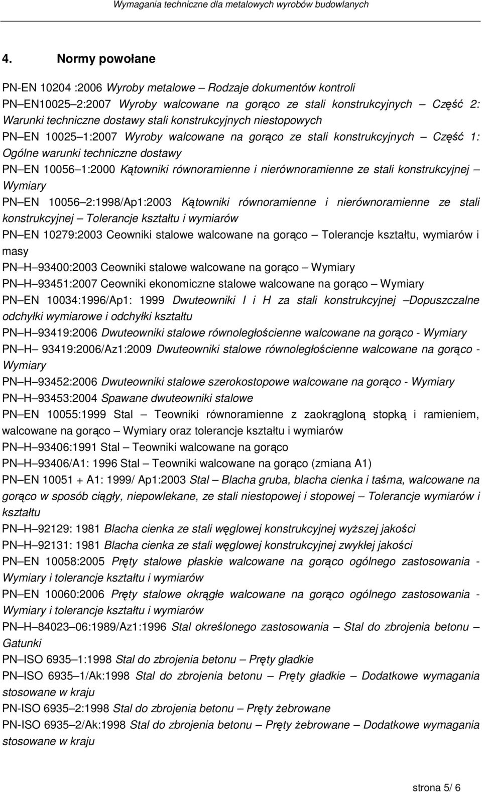 konstrukcyjnej Wymiary PN EN 10056 2:1998/Ap1:2003 Kątowniki równoramienne i nierównoramienne ze stali konstrukcyjnej Tolerancje kształtu i wymiarów PN EN 10279:2003 Ceowniki stalowe walcowane na