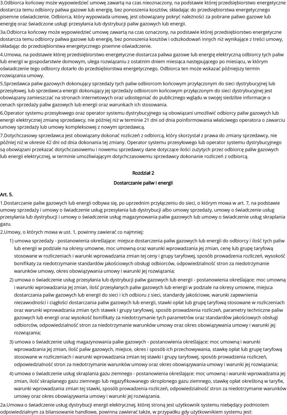 Odbiorca, który wypowiada umowę, jest obowiązany pokryć należności za pobrane paliwo gazowe lub energię oraz świadczone usługi przesyłania lub dystrybucji paliw gazowych lub energii. 3a.