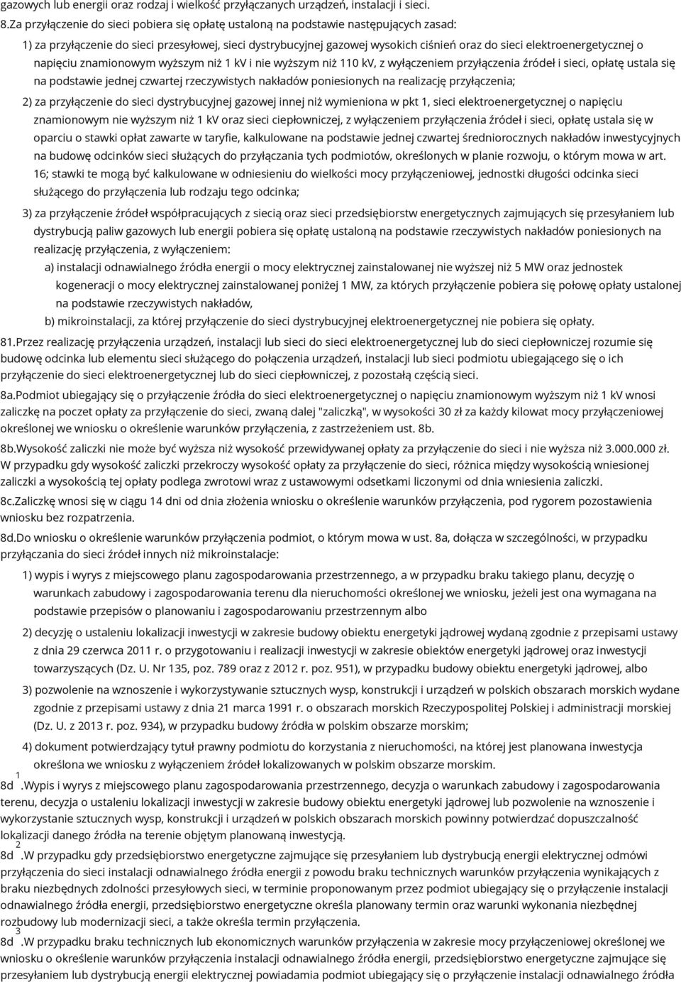 elektroenergetycznej o napięciu znamionowym wyższym niż 1 kv i nie wyższym niż 110 kv, z wyłączeniem przyłączenia źródeł i sieci, opłatę ustala się na podstawie jednej czwartej rzeczywistych nakładów
