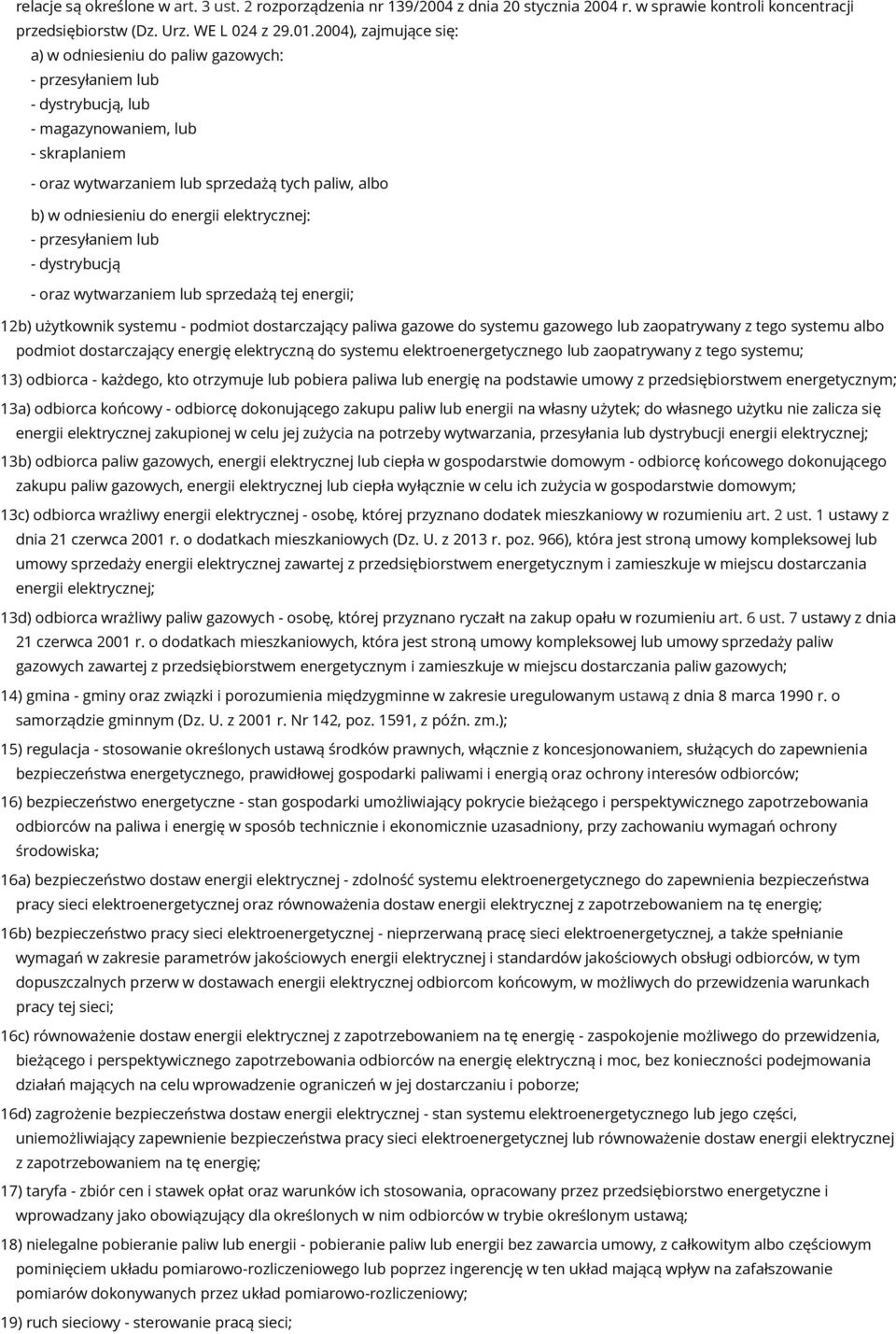 do energii elektrycznej: - przesyłaniem lub - dystrybucją - oraz wytwarzaniem lub sprzedażą tej energii; 12b) użytkownik systemu - podmiot dostarczający paliwa gazowe do systemu gazowego lub