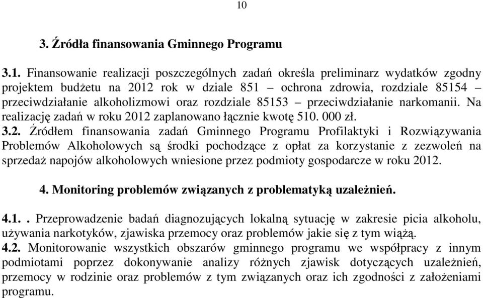 12 zaplanowano łącznie kwotę 510. 000 zł. 3.2. Źródłem finansowania zadań Gminnego Programu Profilaktyki i Rozwiązywania Problemów Alkoholowych są środki pochodzące z opłat za korzystanie z zezwoleń