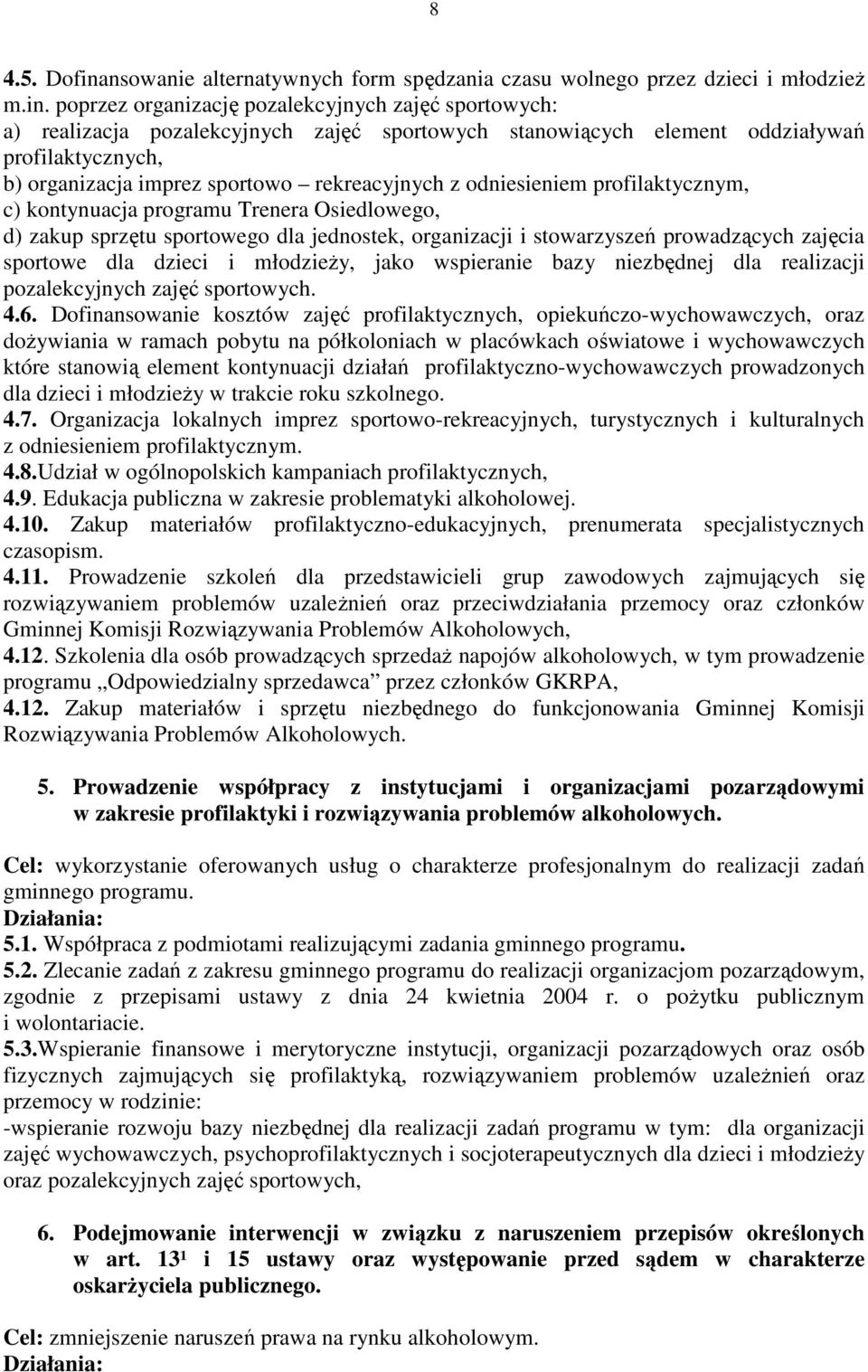 poprzez organizację pozalekcyjnych zajęć sportowych: a) realizacja pozalekcyjnych zajęć sportowych stanowiących element oddziaływań profilaktycznych, b) organizacja imprez sportowo rekreacyjnych z