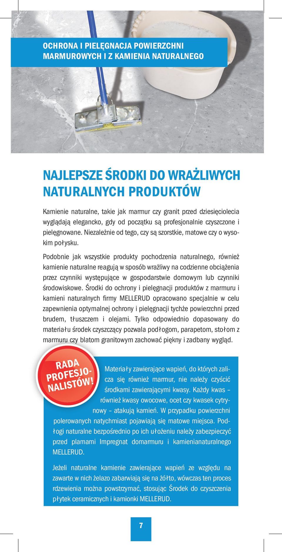 Podobnie jak wszystkie produkty pochodzenia naturalnego, również kamienie naturalne reagują w sposób wrażliwy na codzienne obciążenia przez czynniki występujące w gospodarstwie domowym lub czynniki