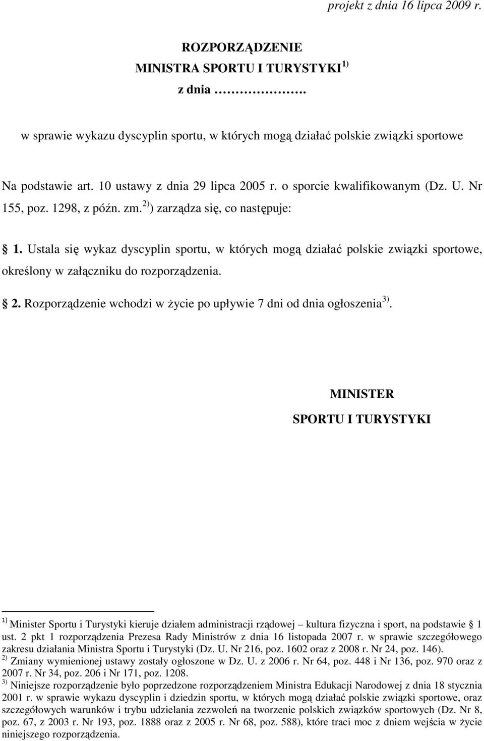 Ustala się wykaz dyscyplin sportu, w których mogą działać polskie związki sportowe, określony w załączniku do rozporządzenia. 2. Rozporządzenie wchodzi w życie po upływie 7 dni od dnia ogłoszenia 3).