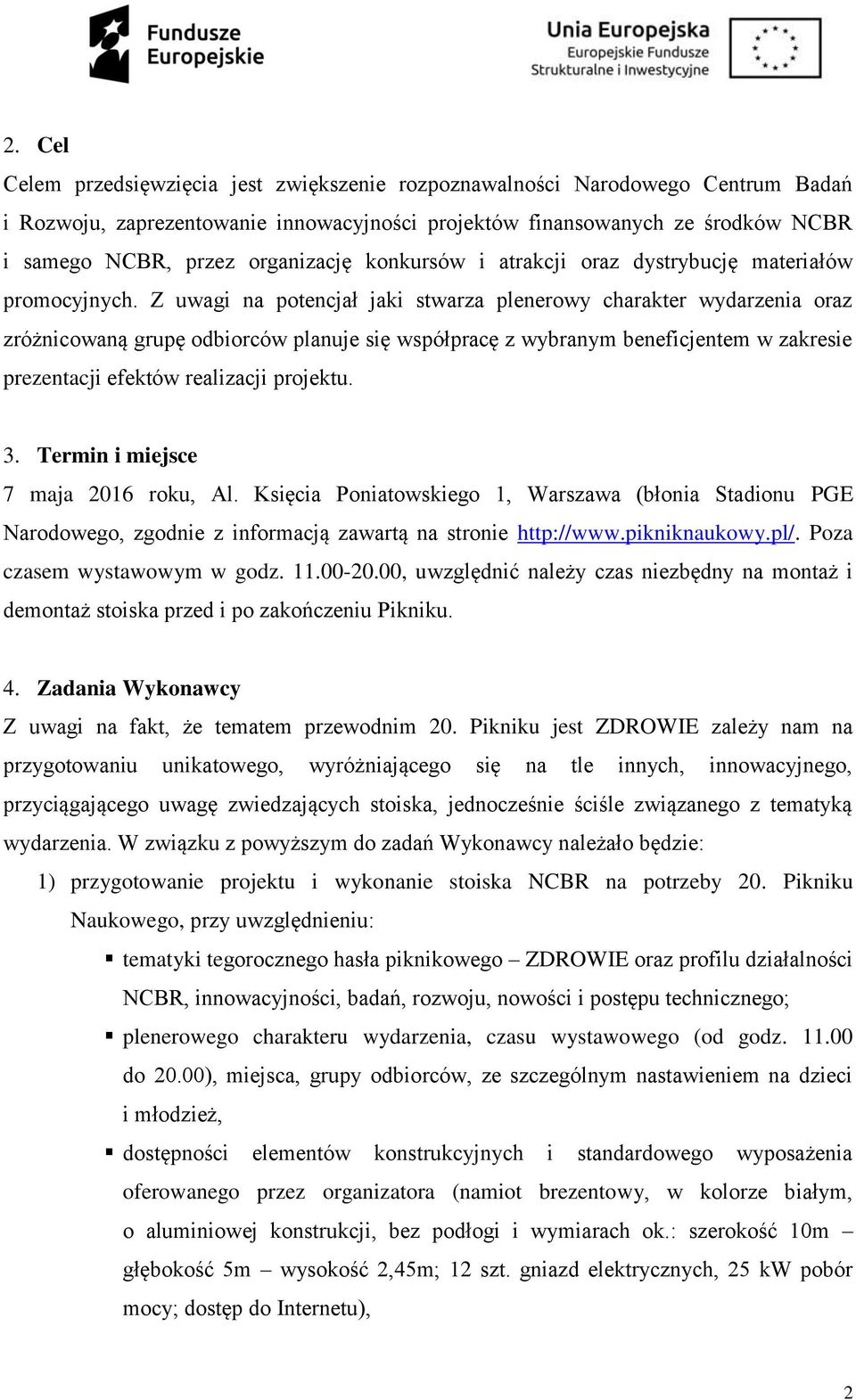 Z uwagi na potencjał jaki stwarza plenerowy charakter wydarzenia oraz zróżnicowaną grupę odbiorców planuje się współpracę z wybranym beneficjentem w zakresie prezentacji efektów realizacji projektu.