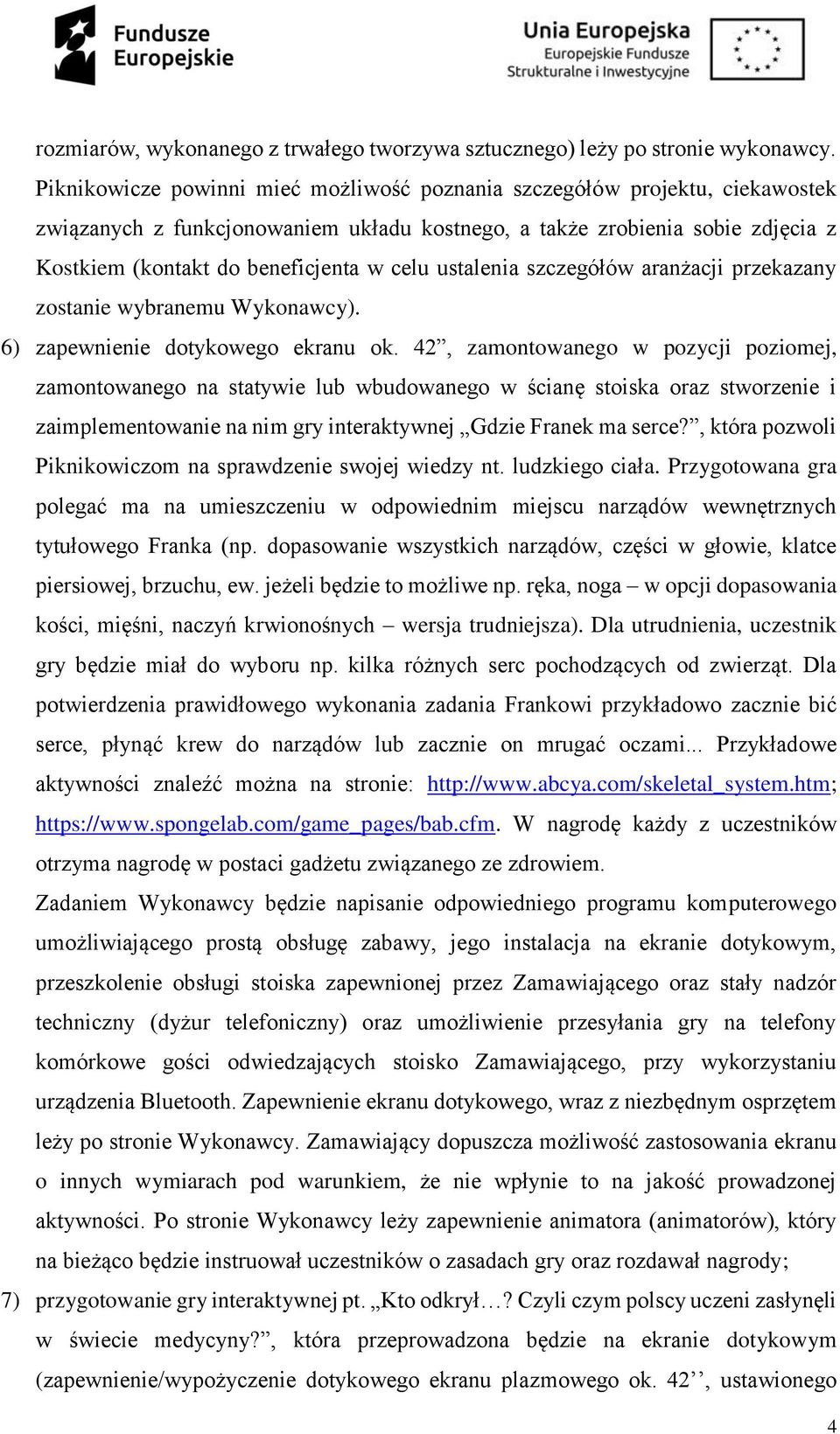 ustalenia szczegółów aranżacji przekazany zostanie wybranemu Wykonawcy). 6) zapewnienie dotykowego ekranu ok.